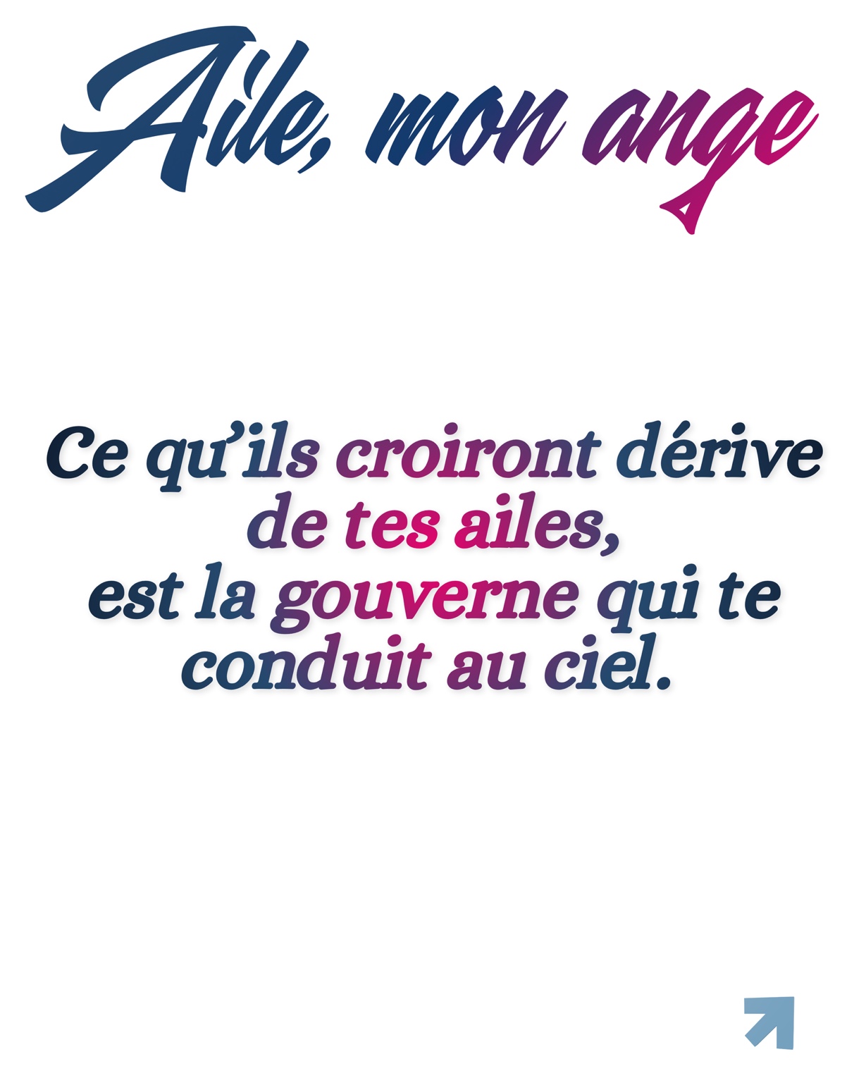 Ce qu’ils croiront dérive de tes ailes, est la gouverne qui te conduit au ciel.